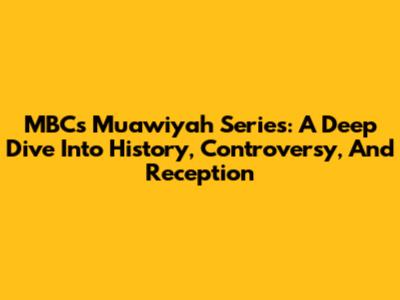 MBC's Muawiyah Series: A Deep Dive Into History, Controversy, And Reception