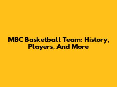 MBC Basketball Team: History, Players, And More