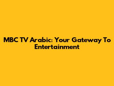 MBC TV Arabic: Your Gateway To Entertainment