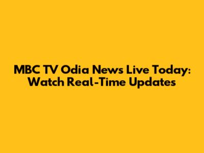 MBC TV Odia News Live Today: Watch Real-Time Updates