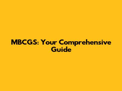 MBCGS: Your Comprehensive Guide