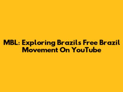 MBL: Exploring Brazil's Free Brazil Movement On YouTube
