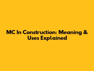 MC In Construction: Meaning & Uses Explained