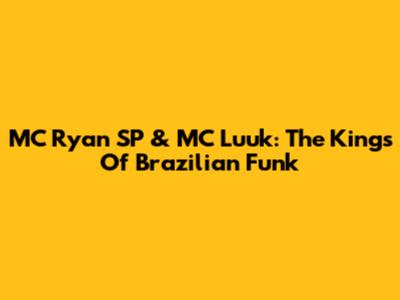 MC Ryan SP & MC Luuk: The Kings Of Brazilian Funk