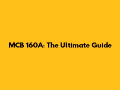 MCB 160A: The Ultimate Guide