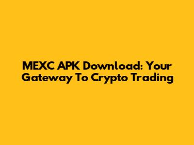 MEXC APK Download: Your Gateway To Crypto Trading