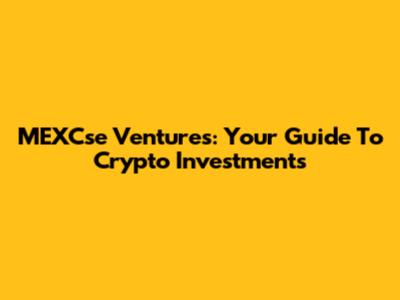 MEXCse Ventures: Your Guide To Crypto Investments