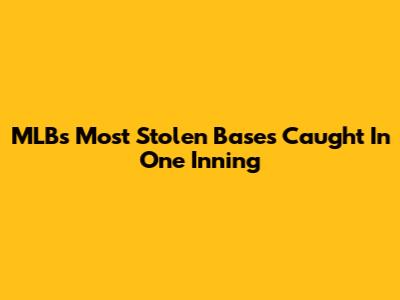 MLB's Most Stolen Bases Caught In One Inning