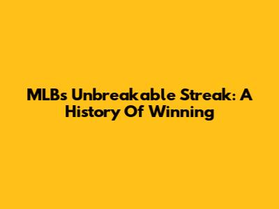 MLB's Unbreakable Streak: A History Of Winning