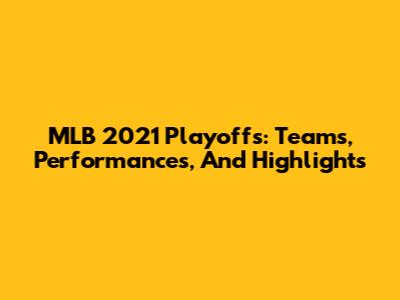 MLB 2021 Playoffs: Teams, Performances, And Highlights