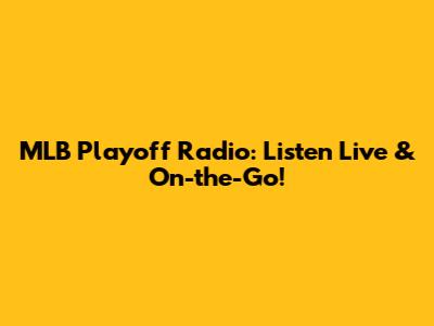 MLB Playoff Radio: Listen Live & On-the-Go!