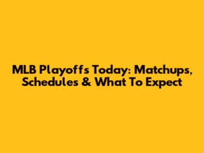 MLB Playoffs Today: Matchups, Schedules & What To Expect