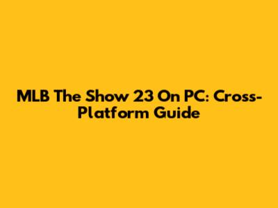 MLB The Show 23 On PC: Cross-Platform Guide