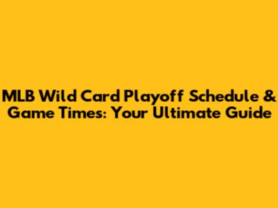 MLB Wild Card Playoff Schedule & Game Times: Your Ultimate Guide