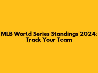 MLB World Series Standings 2024: Track Your Team
