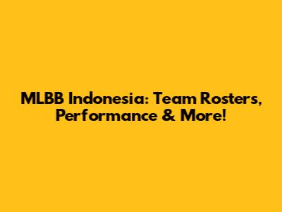 MLBB Indonesia: Team Rosters, Performance & More!