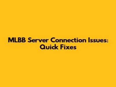 MLBB Server Connection Issues: Quick Fixes