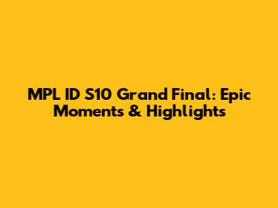 MPL ID S10 Grand Final: Epic Moments & Highlights