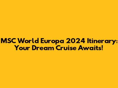 MSC World Europa 2024 Itinerary: Your Dream Cruise Awaits!