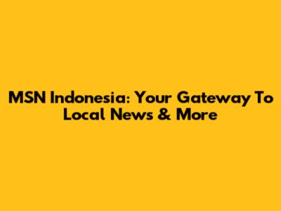 MSN Indonesia: Your Gateway To Local News & More