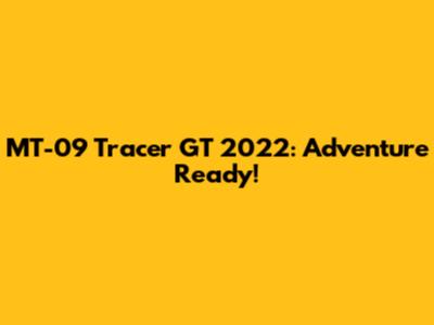 MT-09 Tracer GT 2022: Adventure Ready!