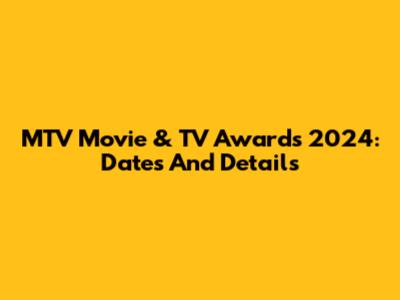 MTV Movie & TV Awards 2024: Dates And Details