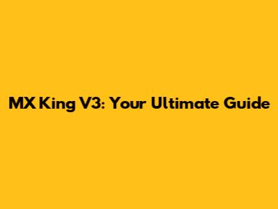 MX King V3: Your Ultimate Guide