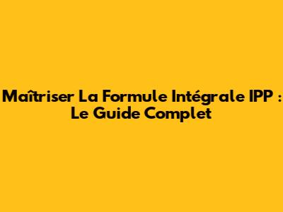 Maîtriser La Formule Intégrale IPP : Le Guide Complet