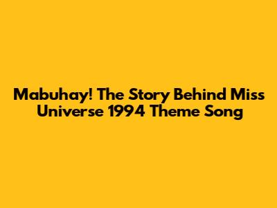 Mabuhay! The Story Behind Miss Universe 1994 Theme Song