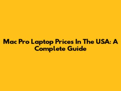 Mac Pro Laptop Prices In The USA: A Complete Guide