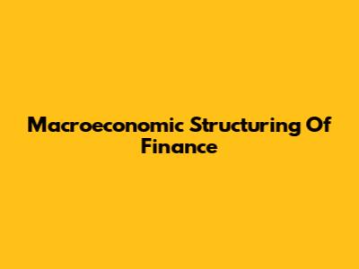 Macroeconomic Structuring Of Finance