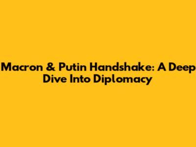 Macron & Putin Handshake: A Deep Dive Into Diplomacy