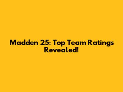 Madden 25: Top Team Ratings Revealed!