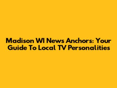 Madison WI News Anchors: Your Guide To Local TV Personalities