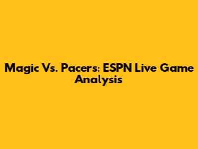 Magic Vs. Pacers: ESPN Live Game Analysis