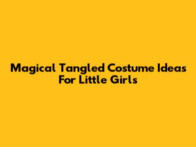 Magical Tangled Costume Ideas For Little Girls