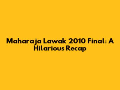 Maharaja Lawak 2010 Final: A Hilarious Recap