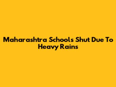 Maharashtra Schools Shut Due To Heavy Rains