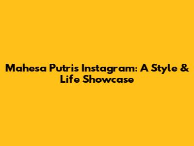 Mahesa Putri's Instagram: A Style & Life Showcase