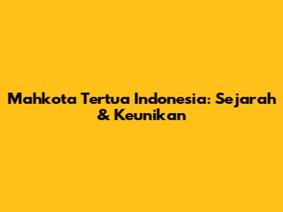 Mahkota Tertua Indonesia: Sejarah & Keunikan