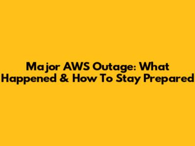 Major AWS Outage: What Happened & How To Stay Prepared