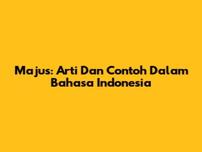Majus: Arti Dan Contoh Dalam Bahasa Indonesia