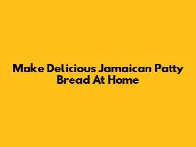 Make Delicious Jamaican Patty Bread At Home