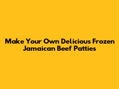 Make Your Own Delicious Frozen Jamaican Beef Patties
