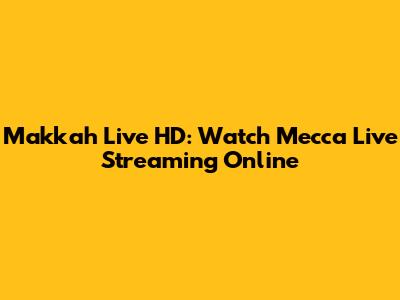 Makkah Live HD: Watch Mecca Live Streaming Online