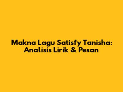 Makna Lagu "Satisfy" Tanisha: Analisis Lirik & Pesan