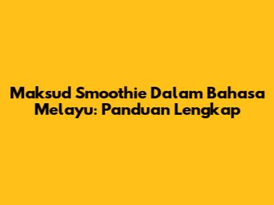 Maksud Smoothie Dalam Bahasa Melayu: Panduan Lengkap