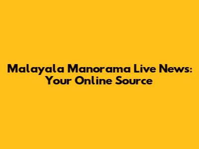 Malayala Manorama Live News: Your Online Source