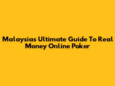 Malaysia's Ultimate Guide To Real Money Online Poker