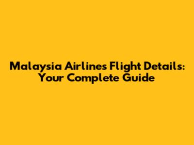 Malaysia Airlines Flight Details: Your Complete Guide
